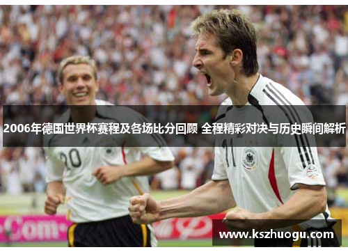 2006年德国世界杯赛程及各场比分回顾 全程精彩对决与历史瞬间解析