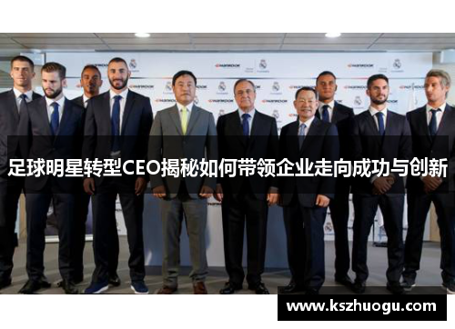 足球明星转型CEO揭秘如何带领企业走向成功与创新