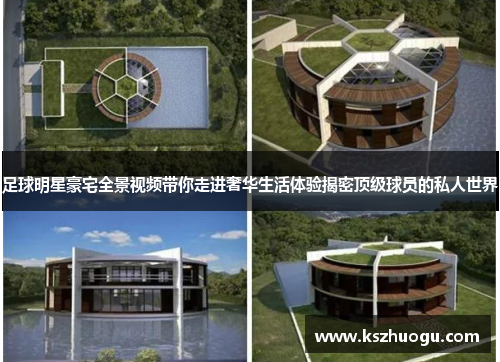 足球明星豪宅全景视频带你走进奢华生活体验揭密顶级球员的私人世界